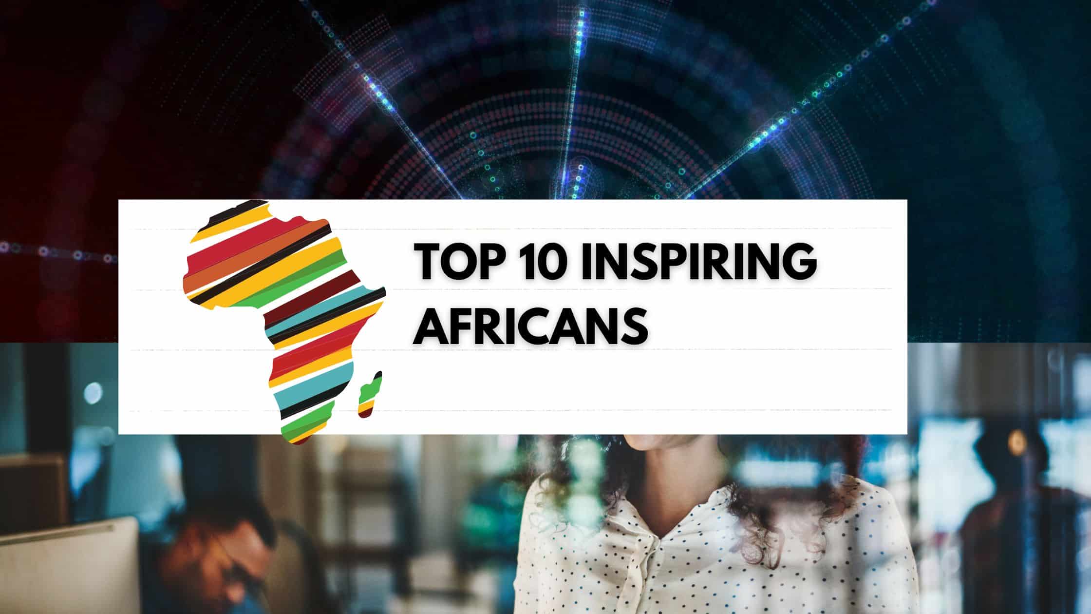 Top 10 Inspiring Africans